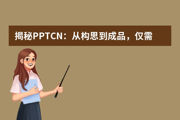 揭秘PPT.CN：從構(gòu)思到成品，僅需5分鐘的魔法工具?