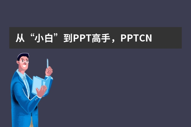 從“小白”到PPT高手，PPT.CN帶你實(shí)現(xiàn)華麗轉(zhuǎn)身