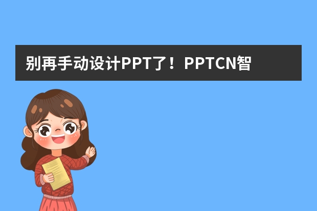 別再手動(dòng)設(shè)計(jì)PPT了！PPT.CN智能生成超高效