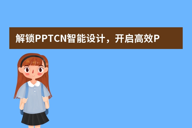 解鎖PPT.CN智能設(shè)計(jì)，開啟高效PPT創(chuàng)作時(shí)代