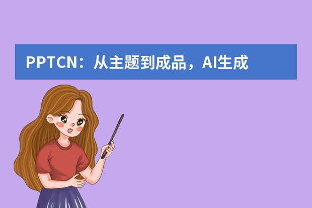 PPT.CN：從主題到成品，AI生成PPT的高效之路?