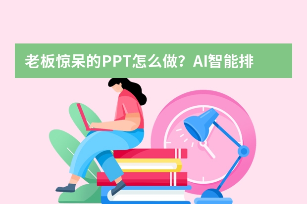 老板驚呆的PPT怎么做？AI智能排版黑科技實(shí)測(cè)