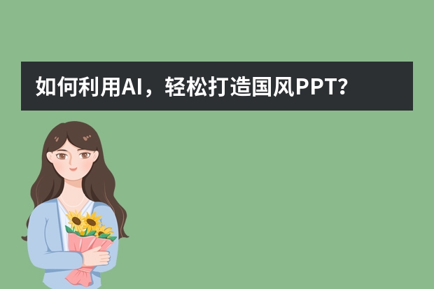 如何利用AI，輕松打造國風(fēng)PPT？