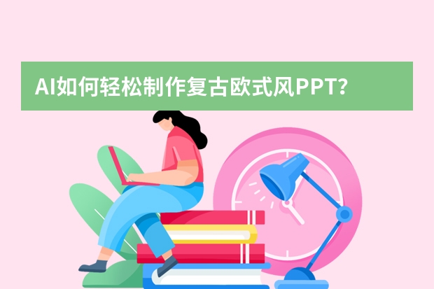AI如何輕松制作復(fù)古歐式風(fēng)PPT？這個(gè)網(wǎng)站一鍵生成?