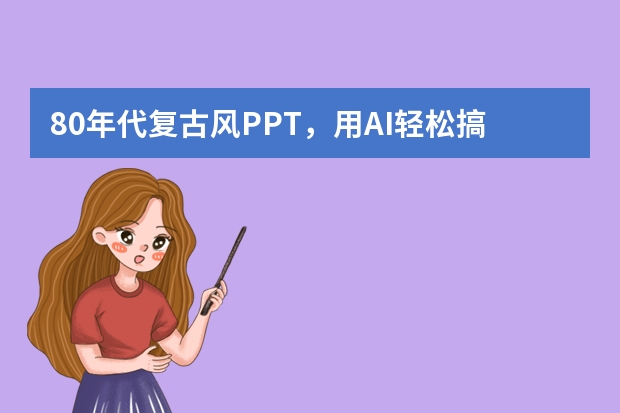 80年代復(fù)古風(fēng)PPT，用AI輕松搞定，告別煩惱