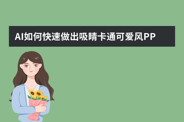 AI如何快速做出吸睛卡通可愛風(fēng)PPT？