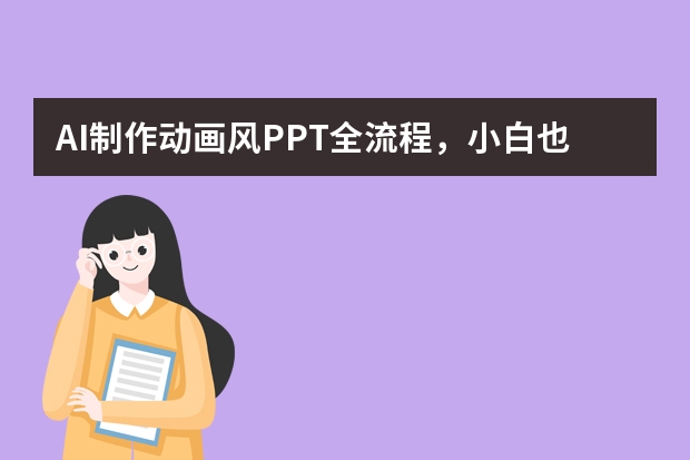 AI制作動畫風(fēng)PPT全流程，小白也能秒上手