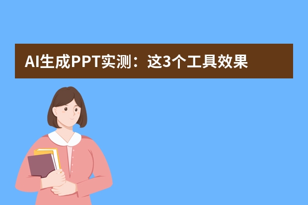 AI生成PPT實(shí)測(cè)：這3個(gè)工具效果吊打WPS