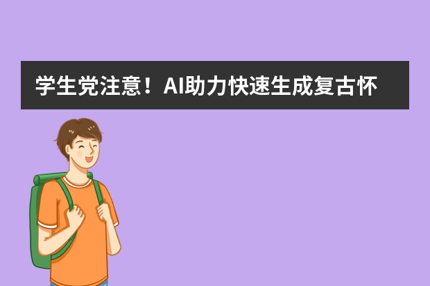 學(xué)生黨注意！AI助力快速生成復(fù)古懷舊風(fēng)PPT