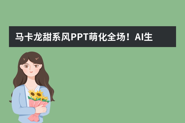 馬卡龍?zhí)鹣碉L(fēng)PPT萌化全場(chǎng)！AI生成低飽和度配色+圓潤(rùn)元素教程