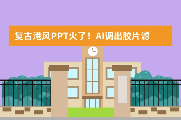 復(fù)古港風(fēng)PPT火了！AI調(diào)出膠片濾鏡 ，80年代氛圍感拉滿