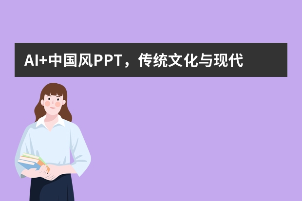 AI+中國(guó)風(fēng)PPT，傳統(tǒng)文化與現(xiàn)代科技的完美融合
